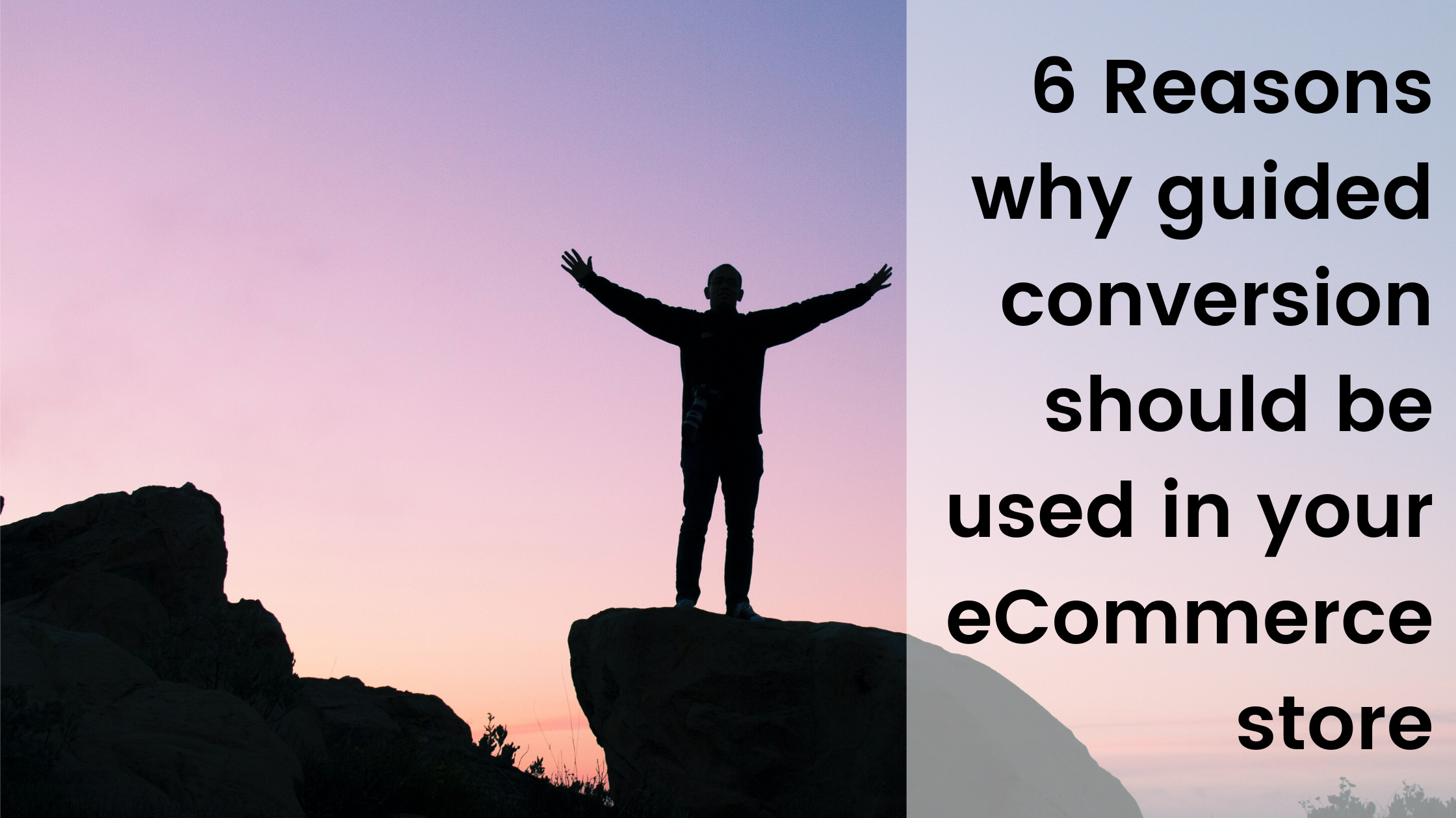 6 Reasons why guided conversion is the right eComm Conversion strategy 